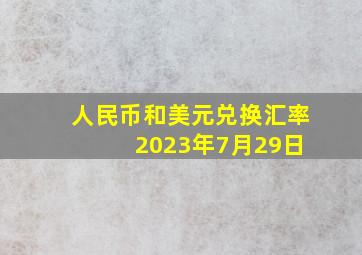 人民币和美元兑换汇率 2023年7月29日